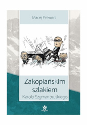Okładka książki Zakopiańskim szlakiem Karola Szymanowskiego Maciej Pinkwart