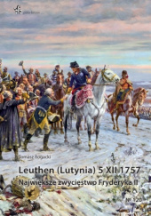 Leuthen (Lutynia) 5 XII 1757. Największe zwycięstwo Fryderyka II