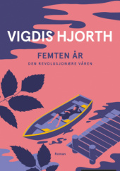 Okładka książki Femten år. Den revolusjonære våren Vigdis Hjorth