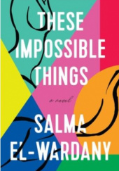 Okładka książki These impossible things Salma El-Wardany