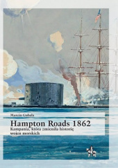 Okładka książki Hampton Roads 1862. Kampania, która zmieniła historię wojen morskich Marcin Gubała