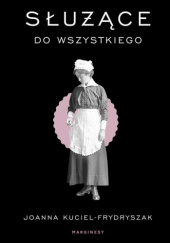 Okładka książki Służące do wszystkiego Joanna Kuciel-Frydryszak