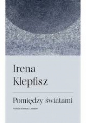 Okładka książki Pomiędzy światami. Wybór wierszy i esejów Irena Klepfisz