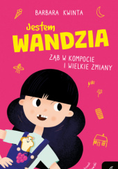 Okładka książki Jestem Wandzia. Ząb w kompocie i wielkie zmiany Barbara Kwinta