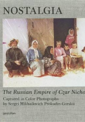 Okładka książki Nostalgia. The Russian Empire of Czar Nicholas II. Captured in Color Photographs by Sergei Mikhailovich Prokudin-Gorskii Sergiej Prokudin-Gorskij