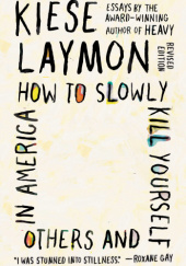Okładka książki How to Slowly Kill Yourself and Others in America: Essays Kiese Laymon