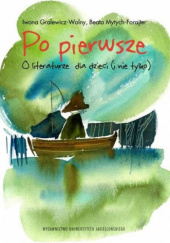 Okładka książki Po pierwsze. O literaturze dla dzieci (i nie tylko) Iwona Gralewicz-Wolny,&nbsp;Beata Mytych-Forajter