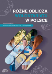 Okładka książki Różne oblicza wolontariatu w Polsce Antoni Morawski, Michał Szczegielniak