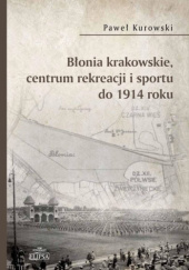 Okładka książki Błonia krakowskie, centrum rekreacji i sportu do 1914 roku Paweł Kurowski
