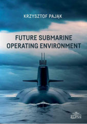 Okładka książki Future submarine operating environmen Krzysztof Pająk