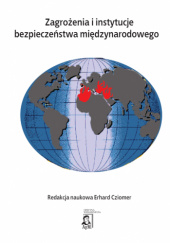 Okładka książki Zagrożenia i instytucje bezpieczeństwa międzynarodowego Robert Borkowski, Erhard Cziomer, Przemysław Furgacz, Małgorzata Kudzin-Borkowska, Marcin Lasoń, Beata Molo, Anna Paterek