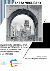 Akt symboliczny. Świadczenia z Niemiec dla ofiar zbrodni nazistowskich w Polsce: formuła "pragmatyczna" w świetle porozumień z lat 1991 i 2000