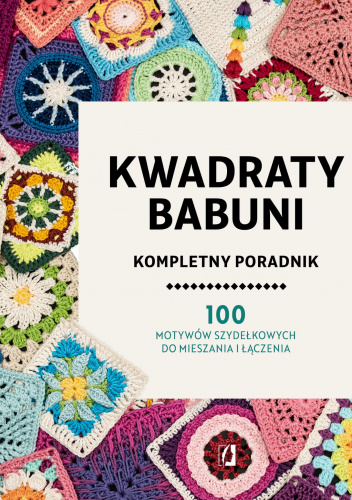 Okładka książki Kwadraty babuni. Kompletny poradnik. 100 motywów szydełkowych do mieszania i łączenia praca zbiorowa