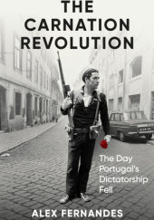 Okładka książki The Carnation Revolution: The Day Portugal's Dictatorship Fell Alex Fernandes
