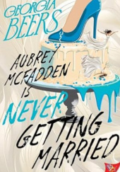 Okładka książki Aubrey McFadden Is Never Getting Married Georgia Beers
