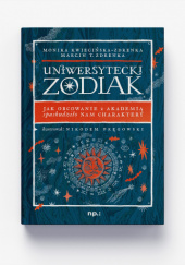 Okładka książki Uniwersytecki zodiak. Jak obcowanie z akademią spaskudziło nam charaktery Monika Kwiecińska-Zdrenka, Marcin T. Zdrenka