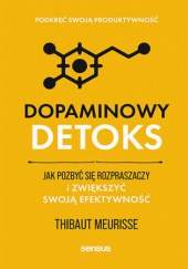 Okładka książki Dopaminowy detoks. Jak pozbyć się rozpraszaczy i zwiększyć swoją efektywność. Podkręć swoją produktywność Meurisse Thibaut