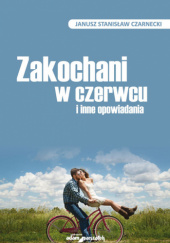 Okładka książki Zakochani w czerwcu i inne opowiadania Janusz Stanisław Czarnecki