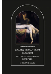 Okładka książki Czarny romantyzm i sacrum. Przypadek literatury krajowej. Interpretacje Dominika Gruntkowska