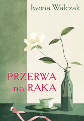 Okładka książki Przerwa na raka Iwona Walczak