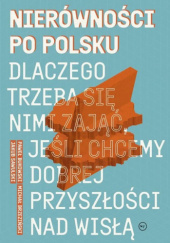 Okładka książki Nierówności po polsku. Dlaczego trzeba się nimi zająć, jeśli chcemy dobrej przyszłości na Wisłą Michał Brzeziński, Paweł Bukowski, Jakub Sawulski
