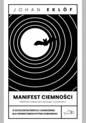 Okładka książki Manifest ciemności. O sztucznym świetle i zagrożeniu dla odwiecznego rytmu dobowego Johan Eklöf