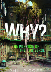 Okładka książki Why? The Purpose of The Universe Philip Goff