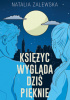 Okładka książki Księżyc wygląda dziś pięknie Natalia Zalewska