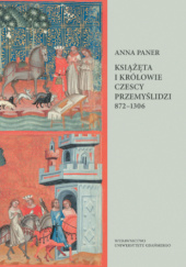 Okładka książki Książęta i królowie czescy. Przemyślidzi 872–1306. Dzieje polityczne Anna Paner