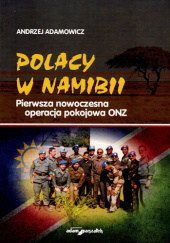 Okładka książki Polacy w Namibii. Pierwsza nowoczesna operacja pokojowa ONZ Andrzej Adamowicz