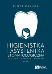 Okładka książki Higienistka i asystentka stomatologiczna. Podstawy pracy w zawodzie. Część 1 Piotr Kaługa