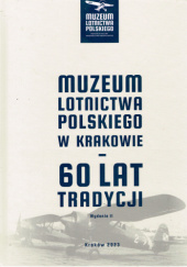Okładka książki Muzeum Lotnictwa Polskiego – 60 lat tradycji Tomasz Kosecki