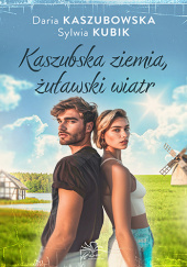 Okładka książki Kaszubska ziemia, żuławski wiatr Daria Kaszubowska, Sylwia Kubik