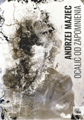 Okładka książki Andrzej Maziec. “Ocalić od zapomnienia” Marta Rosenthal
