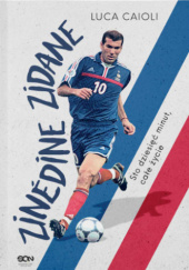 Okładka książki Zinedine Zidane. Sto dziesięć minut, całe życie Luca Caioli