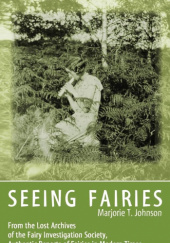 Okładka książki Seeing Fairies: From the Lost Archives of the Fairy Investigation Society, Authentic Reports of Fairies in Modern Times Marjorie T Johnson