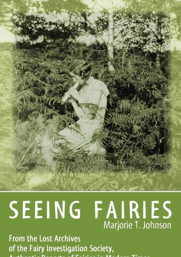 Seeing Fairies: From the Lost Archives of the Fairy Investigation Society, Authentic Reports of Fairies in Modern Times