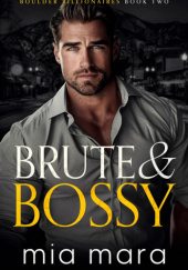 Okładka książki Brute & Bossy: A Fake Relationship Opposites Attract Romance (Boulder Billionaires) Mia Mara