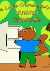 Okładka książki A Little Friend Squirrel: Hungry Squirrel Jakub Adamski