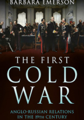 Okładka książki The First Cold War: Anglo-Russian Relations in the 19th Century Barbara Emerson
