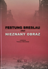 Okładka książki Festung Breslau 1945. Nieznany obraz Tomasz Głowiński