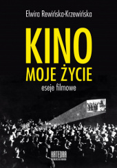 Okładka książki Kino Moje życie eseje filmowe Elwira Rewińska - Krzywińska