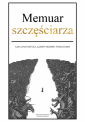 Okładka książki Memuar szczęściarza - czyli fantastyka, czarny humor i twoja stara (ebook) Francis Podlas