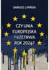 Okładka książki Czy Unia Europejska przetrwa rok 2024? Dariusz Lipiński