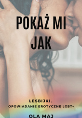 Okładka książki Pokaż mi Jak. Lesbijki. Opowiadanie erotyczne LGBT+ Ola Maj