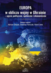 Okładka książki Europa w obliczu wojny w Ukrainie - ujęcie polityczne, społeczne i ekonomiczne Adrian Chojan, Ewelina Florczak, Karol Jene