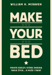 Okładka książki Make Your Bed. Proste rzeczy, które zmienią twoje życie… a może i świat William H. McRaven