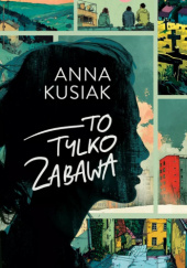 Okładka książki To tylko zabawa Anna Kusiak