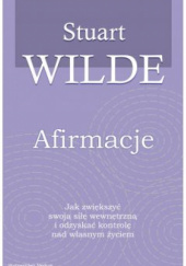 Okładka książki Afirmacje.Jak zwiększyć swoją siłę wewnętrzną i odzyskać kontrolę nad własnym życiem Stuart Wilde