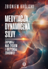 Okładka książki Medytacja Dynamiczna Silvy - zapanuj nad życiem i odzyskaj zdrowie Zbigniew Królicki